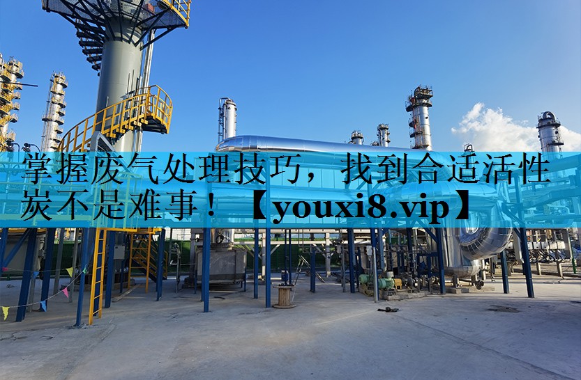 掌握废气处理技巧，找到合适活性炭不是难事！
