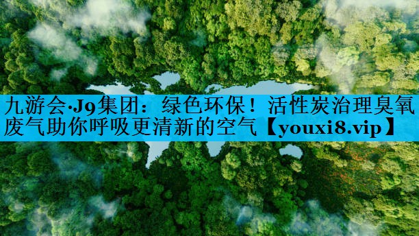 绿色环保！活性炭治理臭氧废气助你呼吸更清新的空气
