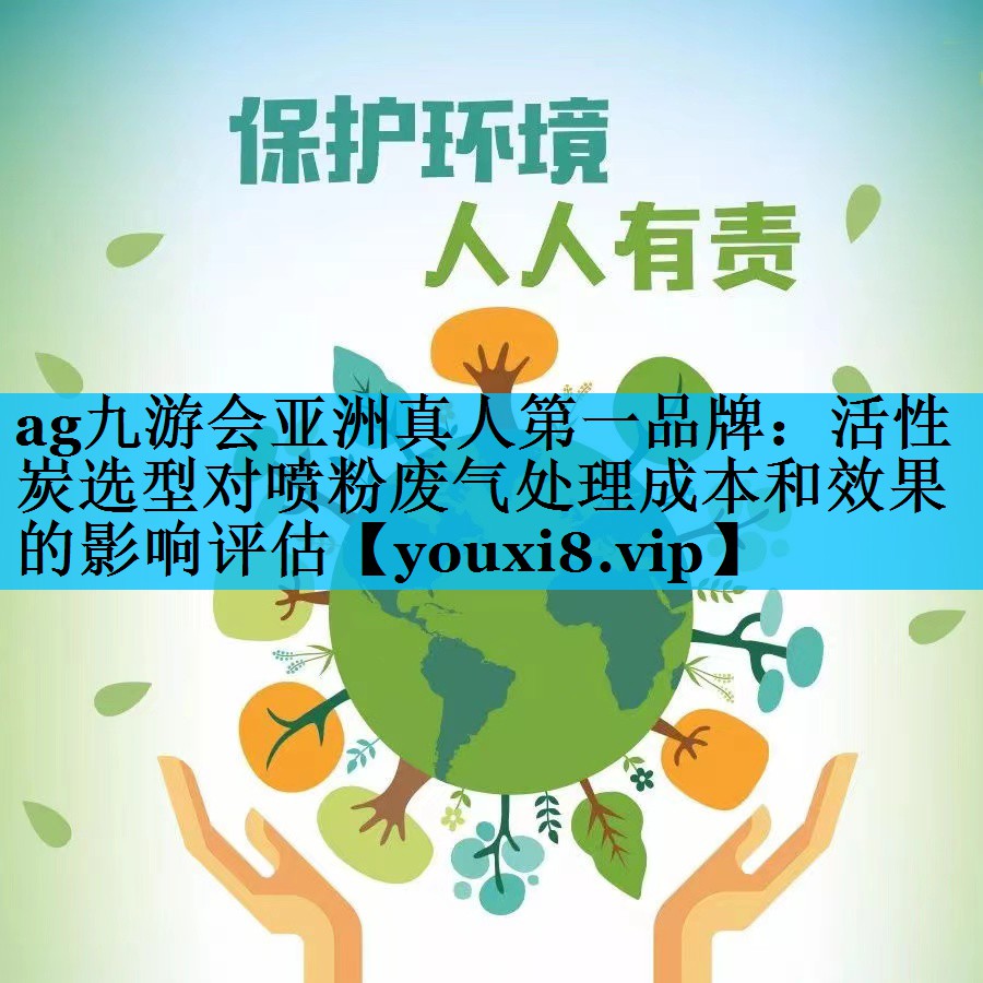 活性炭选型对喷粉废气处理成本和效果的影响评估